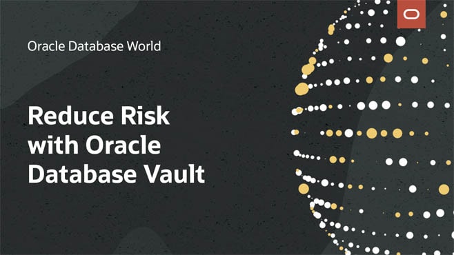 Reduce Risk from Malicious Users with Oracle Database Vault